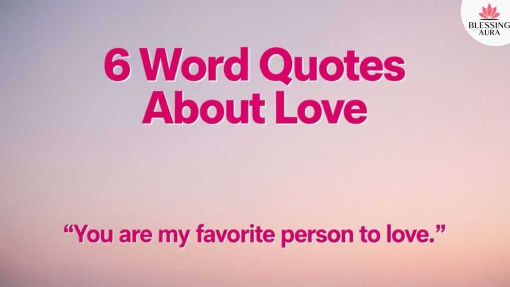 6 Word Quotes About Love